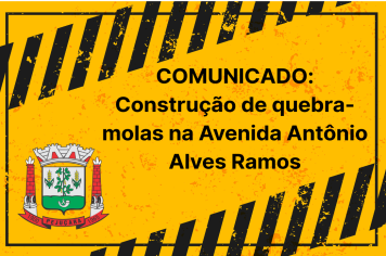 COMUNICADO: Construção de um quebra-molas na Avenida Antônio Alves Ramos